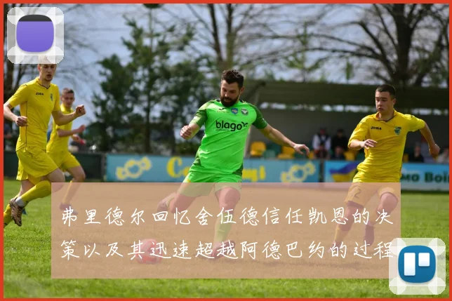 弗里德尔回忆舍伍德信任凯恩的决策以及其迅速超越阿德巴约的过程