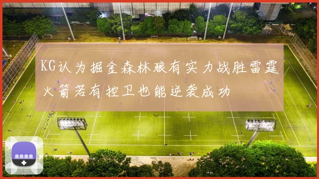 KG认为掘金森林狼有实力战胜雷霆火箭若有控卫也能逆袭成功